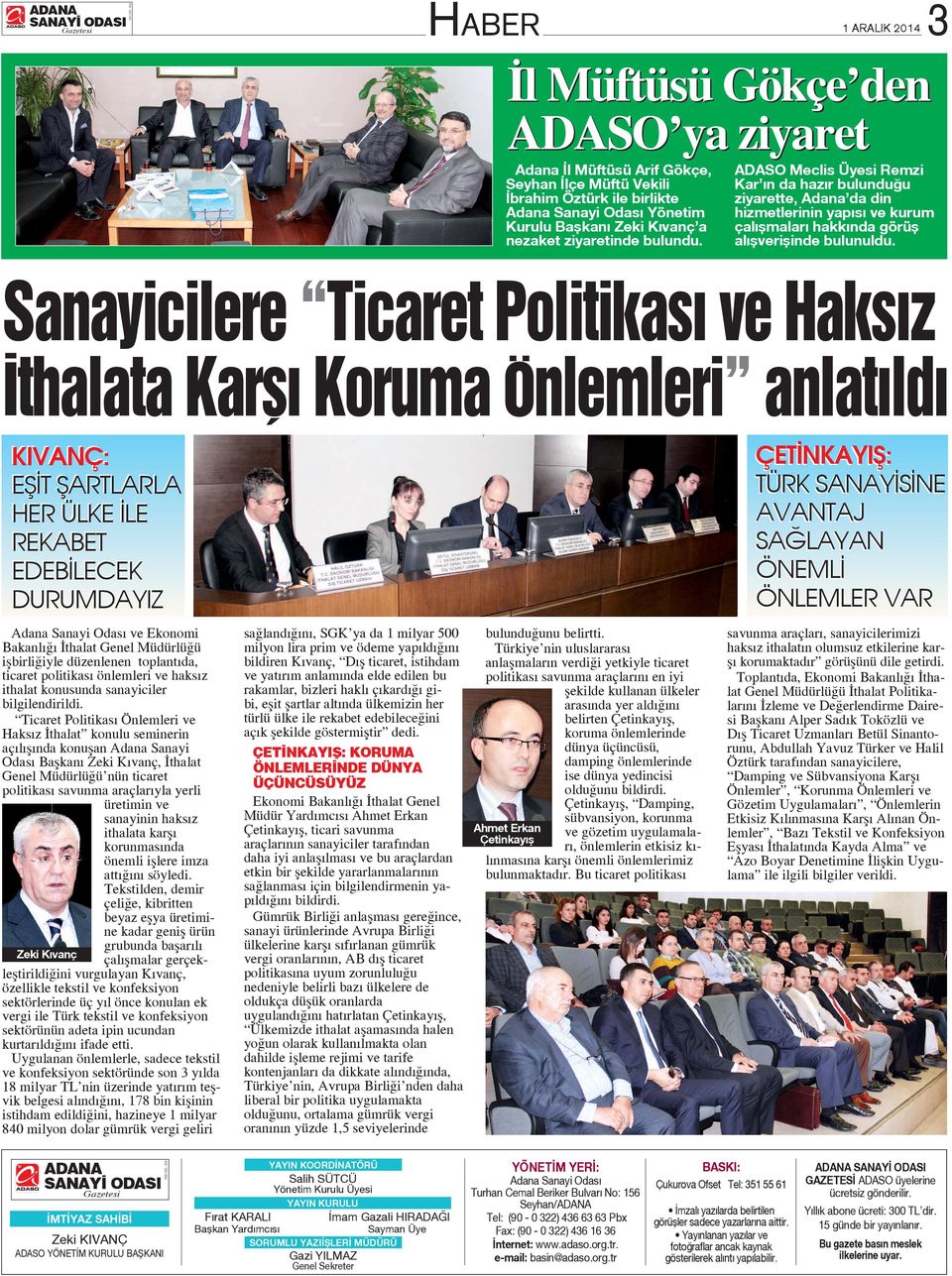 Sanayicilere Ticaret Politikas ve Haks z thalata Karfl Koruma Önlemleri anlat ld KIVANÇ: Efi T fiartlarla HER ÜLKE LE REKABET EDEB LECEK DURUMDAYIZ ÇET NKAYIfi: TÜRK SANAY S NE AVANTAJ SA LAYAN ÖNEML