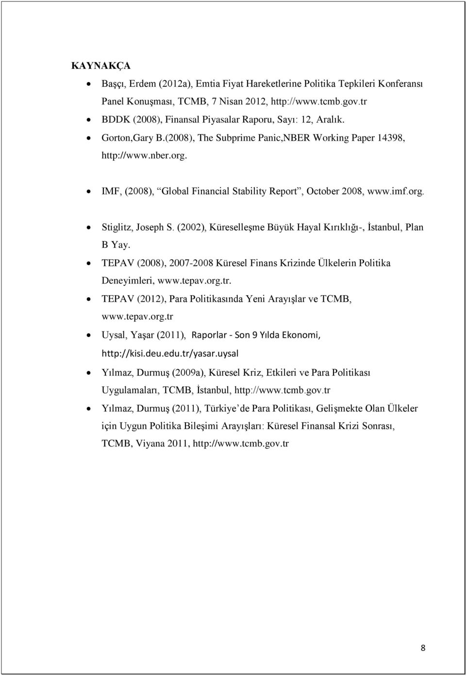 IMF, (2008), Global Financial Stability Report, October 2008, www.imf.org. Stiglitz, Joseph S. (2002), Küreselleşme Büyük Hayal Kırıklığı-, İstanbul, Plan B Yay.