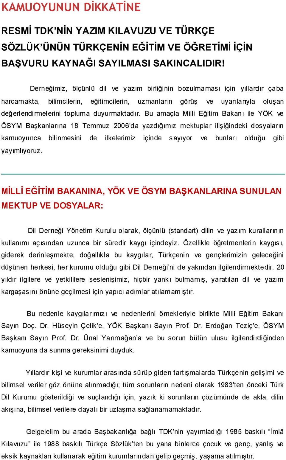 Bu amaçla Milli Eğitim Bakanı ile YÖK ve ÖSYM Başkanlarına 18 Temmuz 2006 da yazdığımız mektuplar ilişiğindeki dosyaların kamuoyunca bilinmesini de ilkelerimiz içinde sayıyor ve bunları olduğu gibi