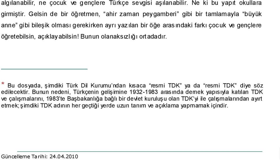 açıklayabilsin! Bunun olanaksızlığı ortadadır. * Bu dosyada, şimdiki Türk Dil Kurumu ndan kısaca resmi TDK ya da resmi TDK diye söz edilecektir.