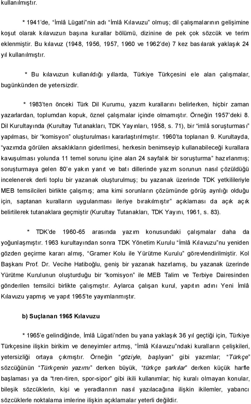 * 1983 ten önceki Türk Dil Kurumu, yazım kurallarını belirlerken, hiçbir zaman yazarlardan, toplumdan kopuk, öznel çalışmalar içinde olmamıştır. Örneğin 1957 deki 8.
