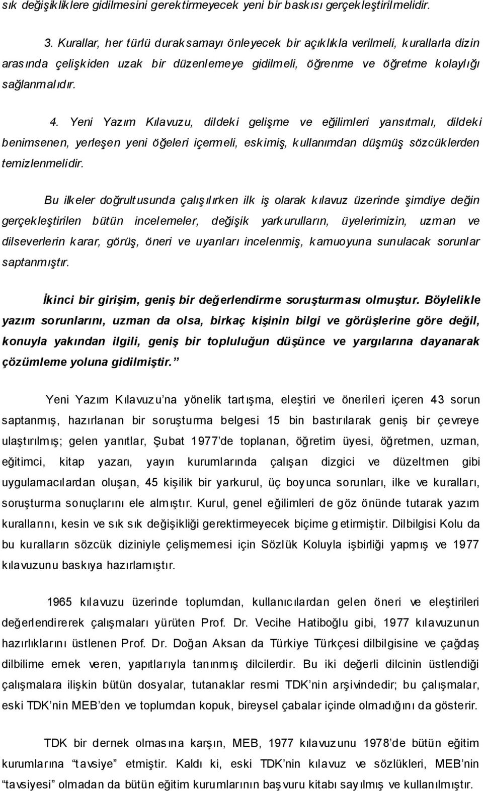 Yeni Yazım Kılavuzu, dildeki gelişme ve eğilimleri yansıtmalı, dildeki benimsenen, yerleşen yeni öğeleri içermeli, eskimiş, kullanımdan düşmüş sözcüklerden temizlenmelidir.