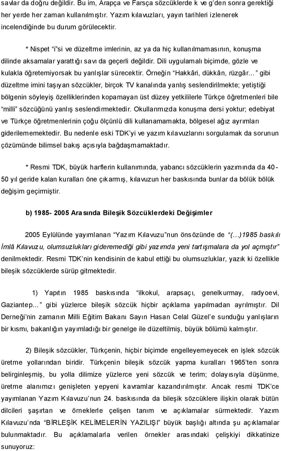 * Nispet i si ve düzeltme imlerinin, az ya da hiç kullanılmamasının, konuşma dilinde aksamalar yarattığı savı da geçerli değildir.