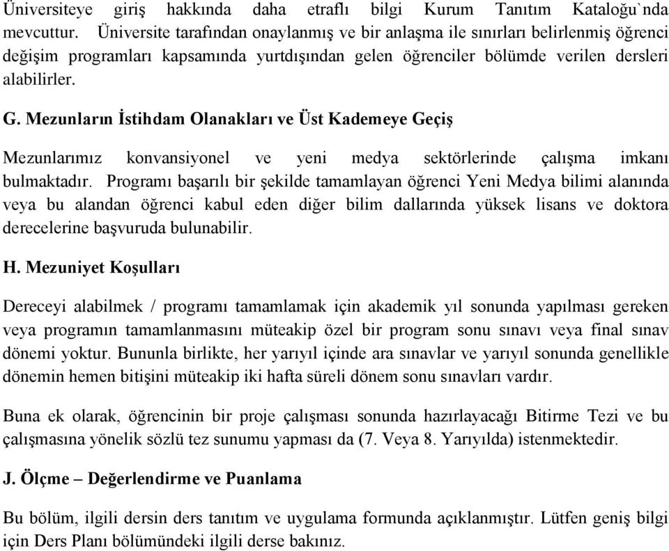 Mezunların İstihdam Olanakları ve Üst Kademeye Geçiş Mezunlarımız konvansiyonel ve yeni medya sektörlerinde çalışma imkanı bulmaktadır.