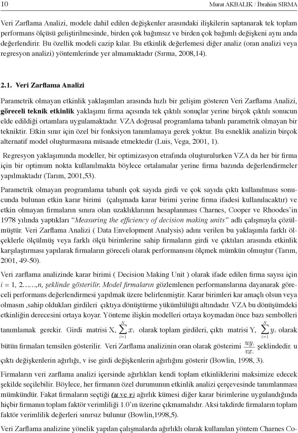 Bu etkinlik değerlemesi diğer analiz (oran analizi veya regresyon analizi) yöntemlerinde yer almamaktadır (Sırma, 2008,14