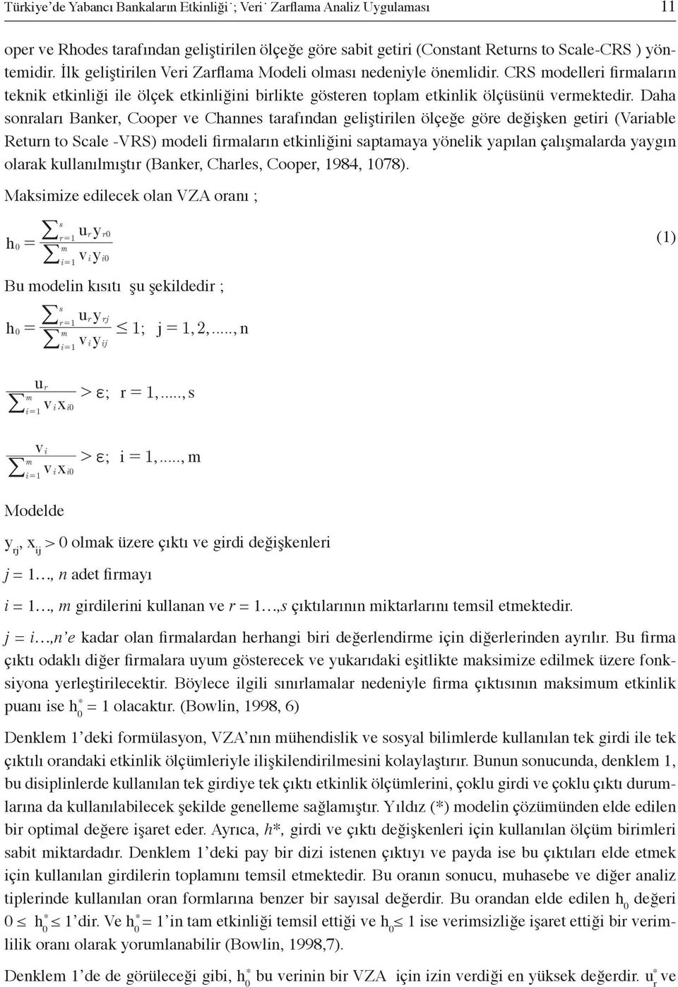 Daha sonraları Banker, Cooper ve Channes tarafından geliştirilen ölçeğe göre değişken getiri (Variable Return to Scale -VRS) modeli firmaların etkinliğini saptamaya yönelik yapılan çalışmalarda