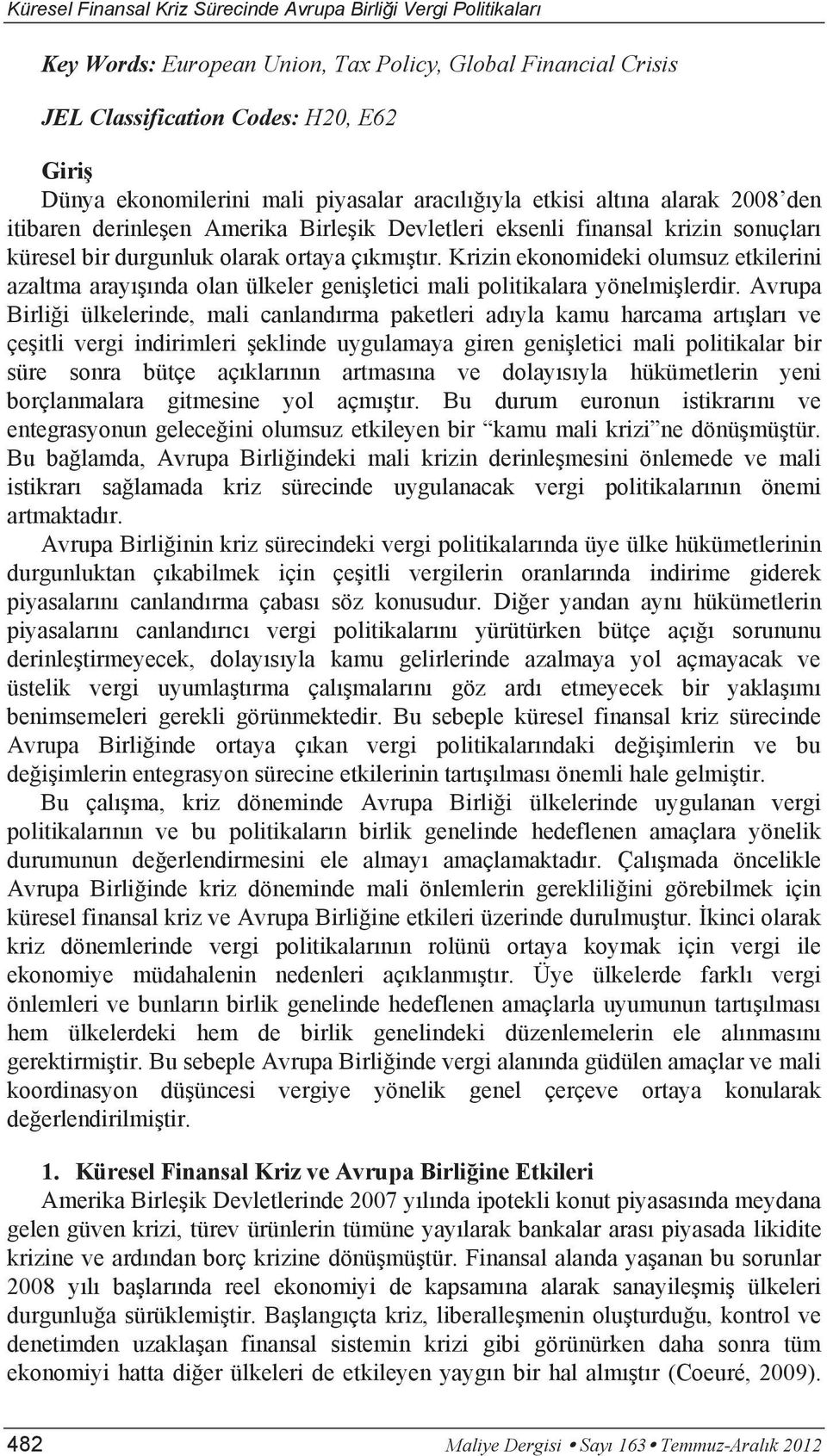 Krizin ekonomideki olumsuz etkilerini azaltma arayışında olan ülkeler genişletici mali politikalara yönelmişlerdir.