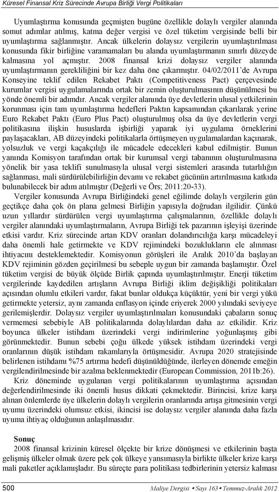 Ancak ülkelerin dolaysız vergilerin uyumlaştırılması konusunda fikir birliğine varamamaları bu alanda uyumlaştırmanın sınırlı düzeyde kalmasına yol açmıştır.