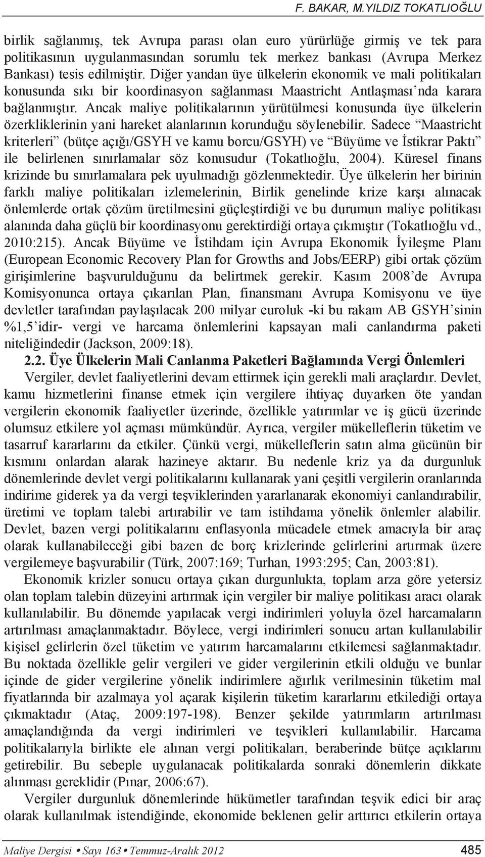 Diğer yandan üye ülkelerin ekonomik ve mali politikaları konusunda sıkı bir koordinasyon sağlanması Maastricht Antlaşması nda karara bağlanmıştır.