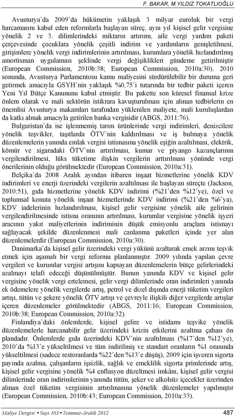 kurumlara yönelik hızlandırılmış amortisman uygulaması şeklinde vergi değişiklikleri gündeme getirilmiştir (European Commission, 2010b:38; European Commission, 2010a:30).