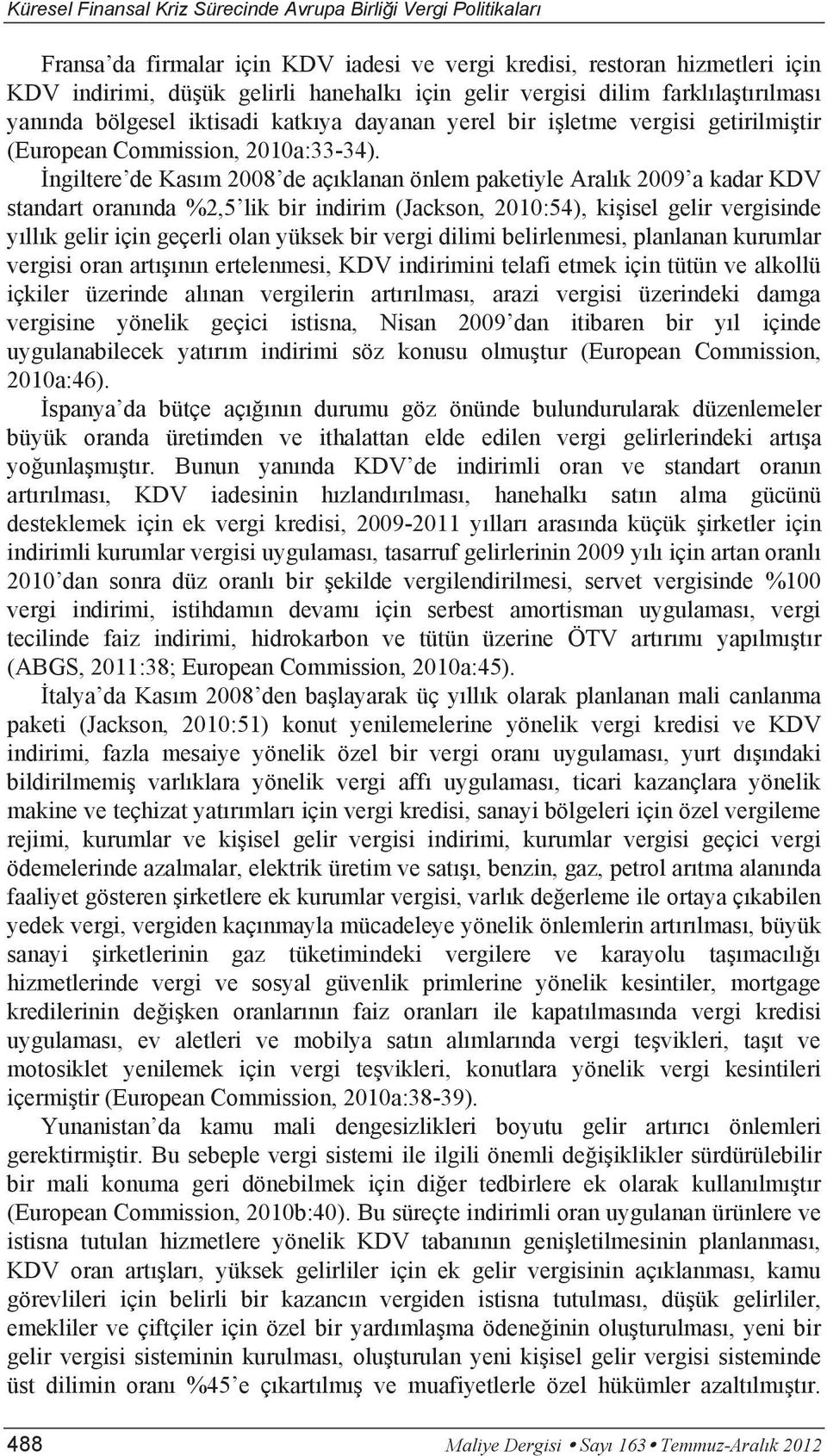 İngiltere de Kasım 2008 de açıklanan önlem paketiyle Aralık 2009 a kadar KDV standart oranında %2,5 lik bir indirim (Jackson, 2010:54), kişisel gelir vergisinde yıllık gelir için geçerli olan yüksek