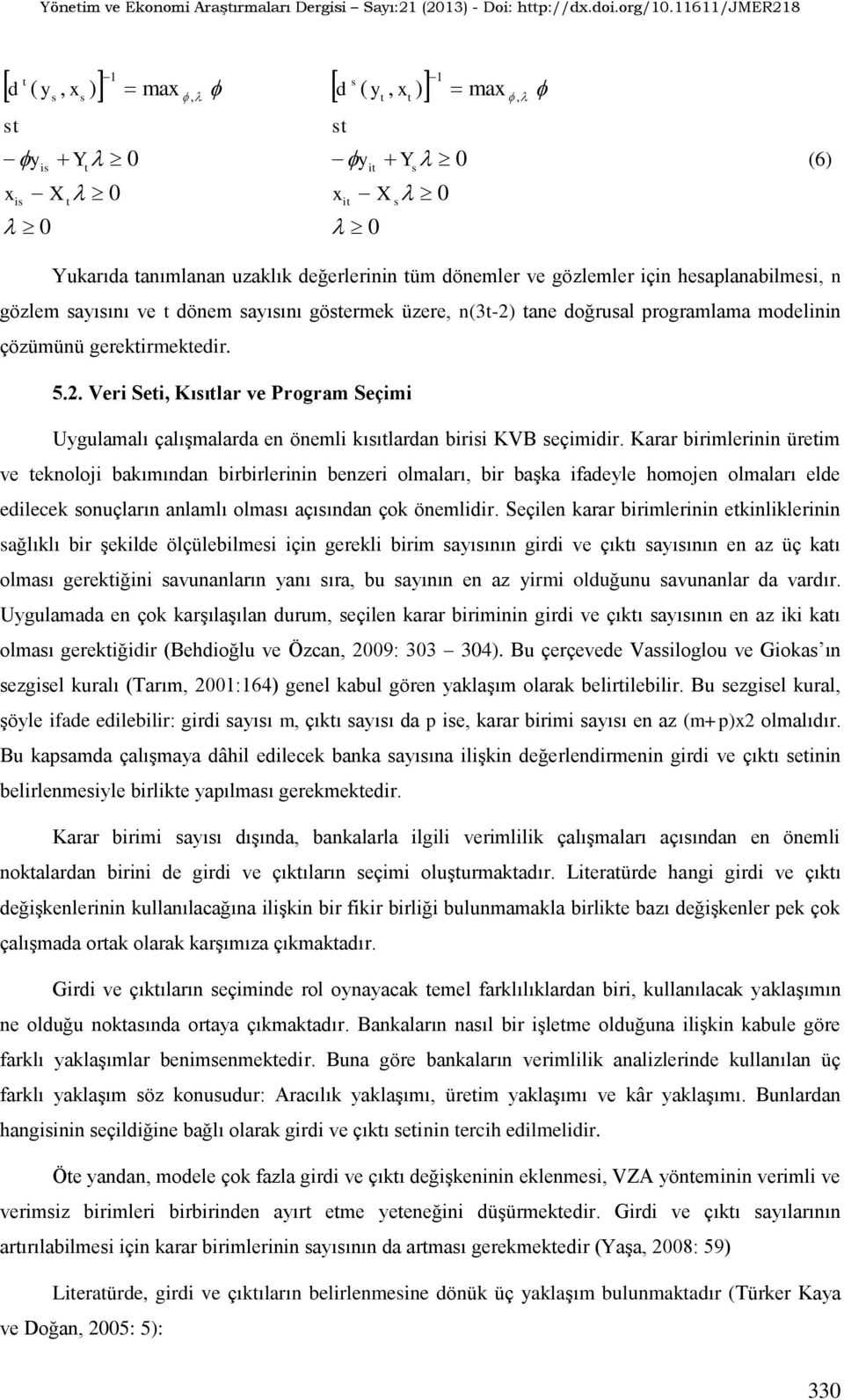 Karar birimlerinin üreim ve eknoloji bakımından birbirlerinin benzeri olmaları bir başka ifadeyle homojen olmaları elde edilecek onuçların anlamlı olmaı açıından çok önemlidir.