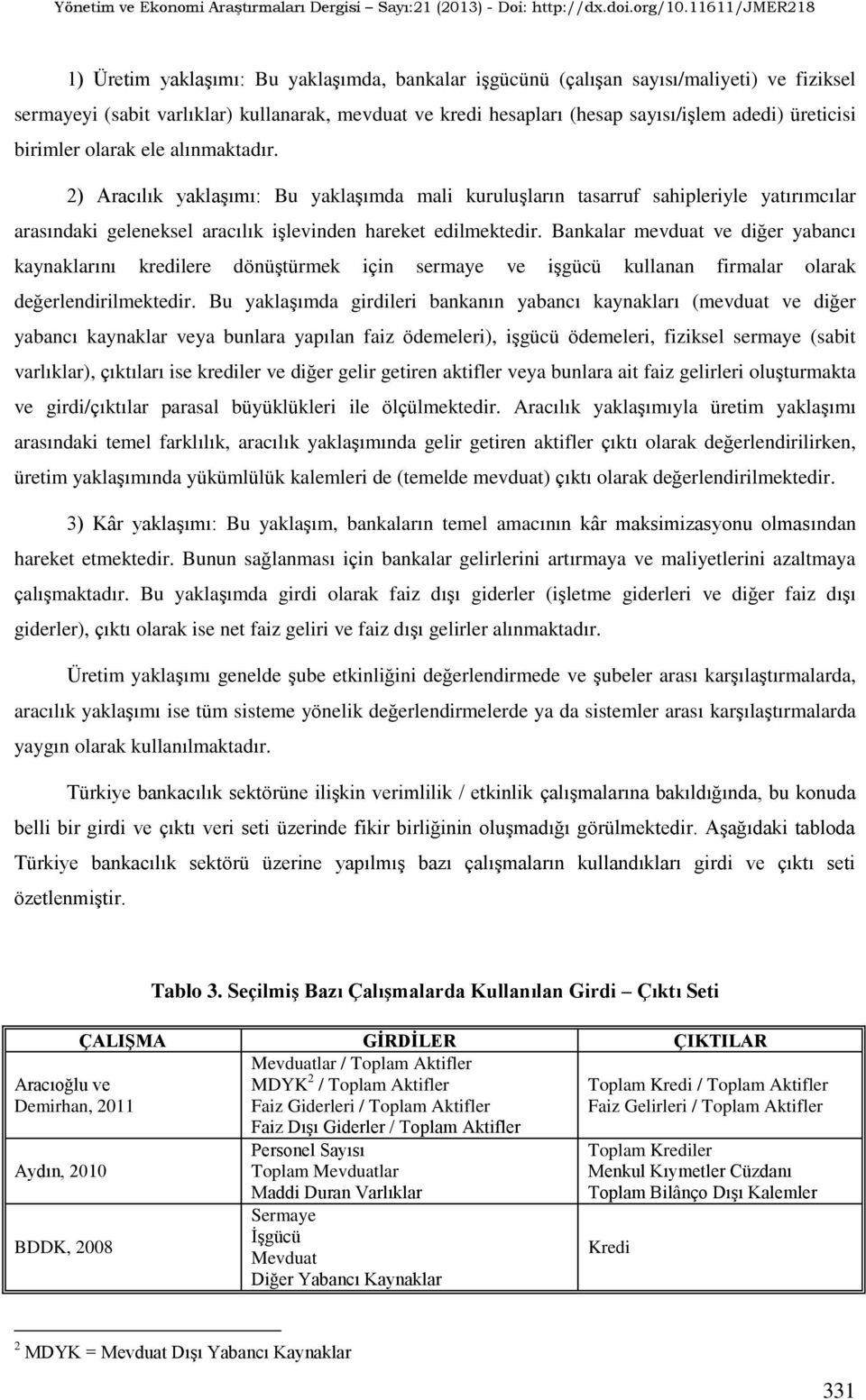 Bankalar mevdua ve diğer yabancı kaynaklarını kredilere dönüşürmek için ermaye ve işgücü kullanan firmalar olarak değerlendirilmekedir.