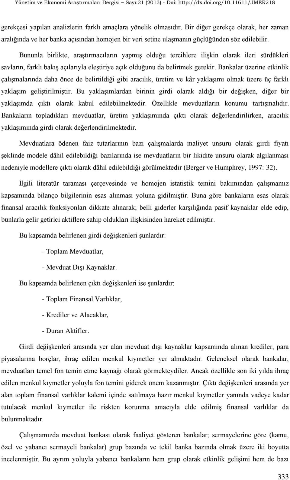 Bankalar üzerine ekinlik çalışmalarında daha önce de belirildiği gibi aracılık üreim ve kâr yaklaşımı olmak üzere üç farklı yaklaşım gelişirilmişir.