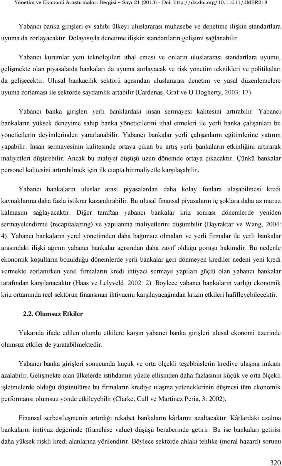 Ulual bankacılık ekörü açıından ululararaı deneim ve yaal düzenlemelere uyuma zorlamaı ile ekörde aydamlık arabilir (Cardena Graf ve O Doghery 2003: 17).