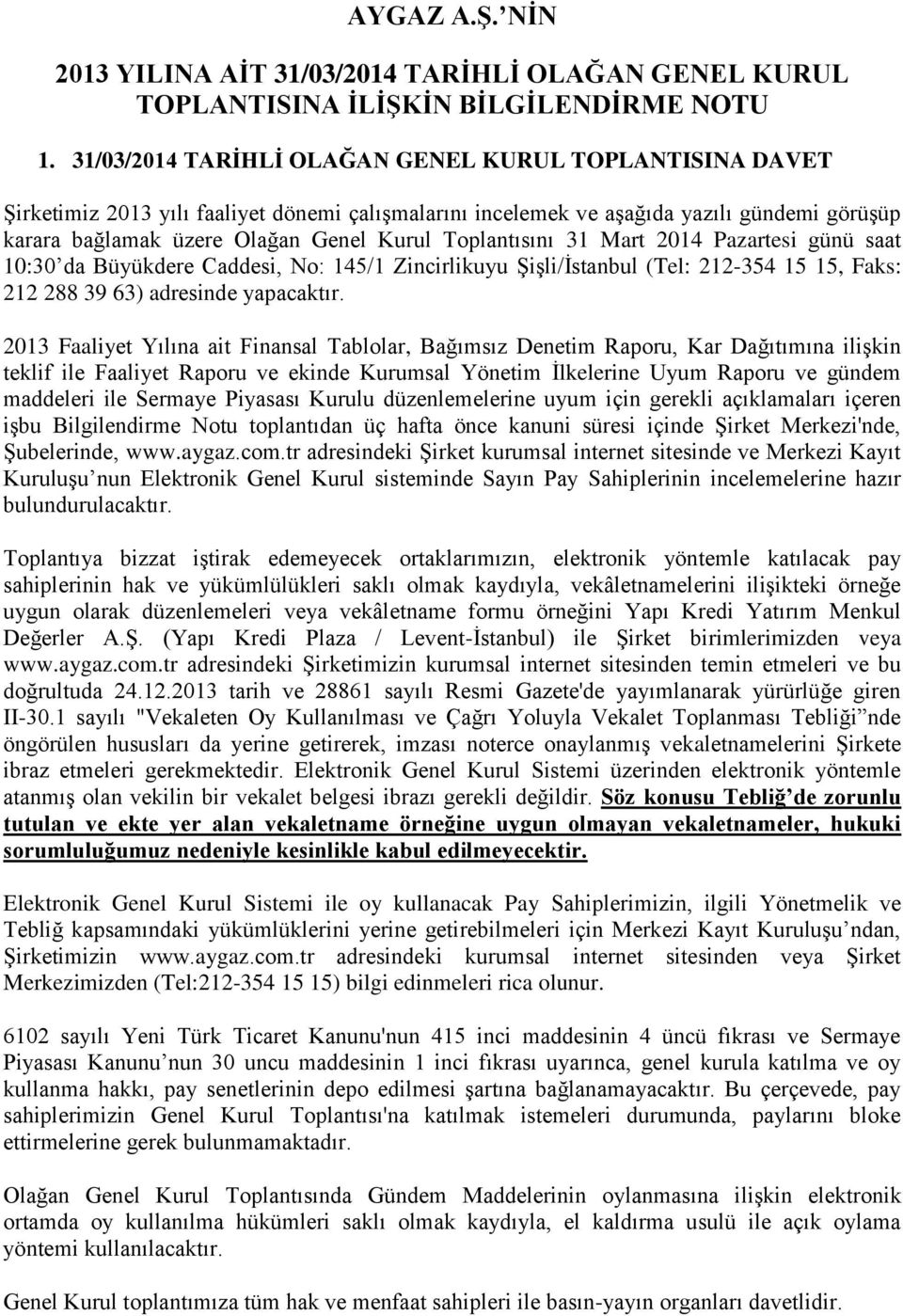 Toplantısını 31 Mart 2014 Pazartesi günü saat 10:30 da Büyükdere Caddesi, No: 145/1 Zincirlikuyu Şişli/İstanbul (Tel: 212-354 15 15, Faks: 212 288 39 63) adresinde yapacaktır.