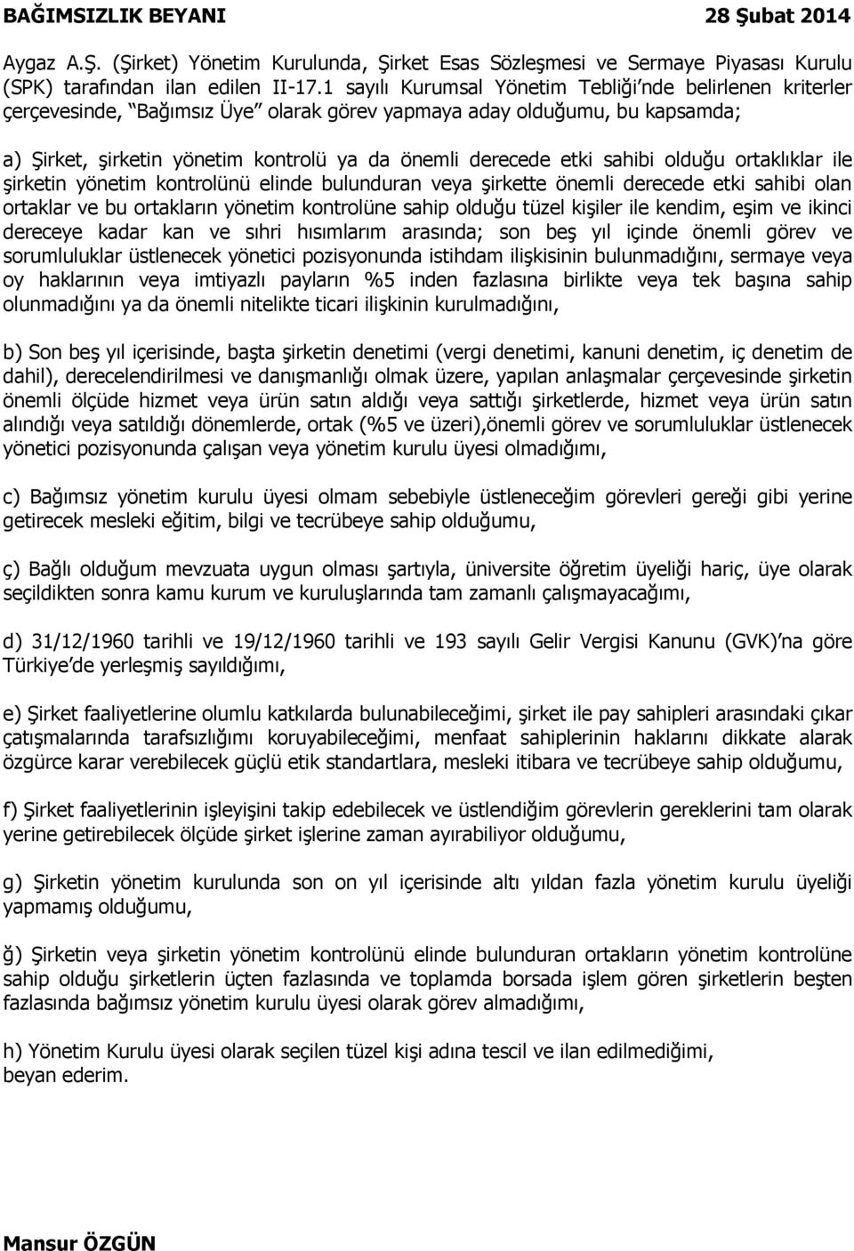 sahibi olduğu ortaklıklar ile şirketin yönetim kontrolünü elinde bulunduran veya şirkette önemli derecede etki sahibi olan ortaklar ve bu ortakların yönetim kontrolüne sahip olduğu tüzel kişiler ile