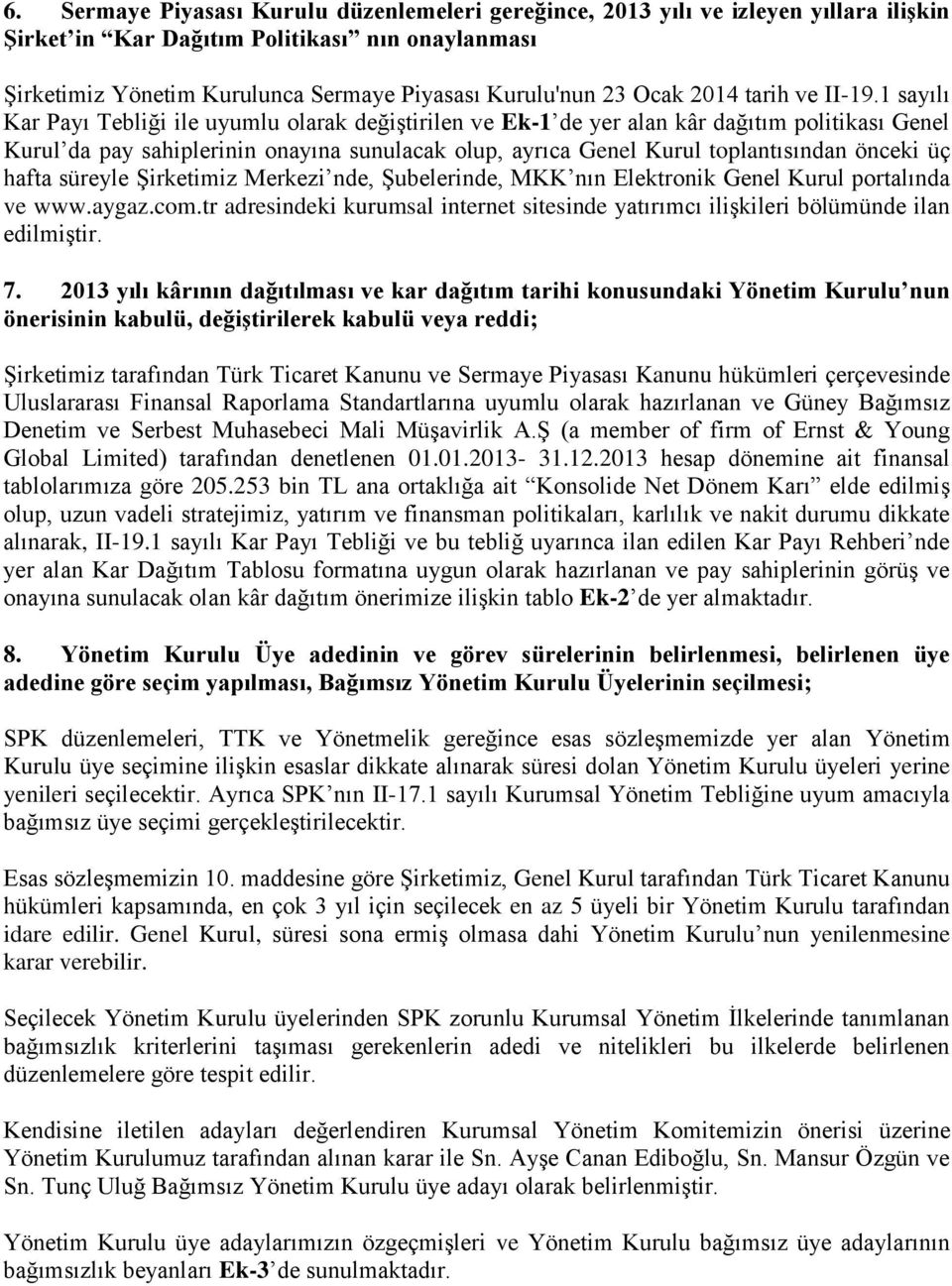 1 sayılı Kar Payı Tebliği ile uyumlu olarak değiştirilen ve Ek-1 de yer alan kâr dağıtım politikası Genel Kurul da pay sahiplerinin onayına sunulacak olup, ayrıca Genel Kurul toplantısından önceki üç