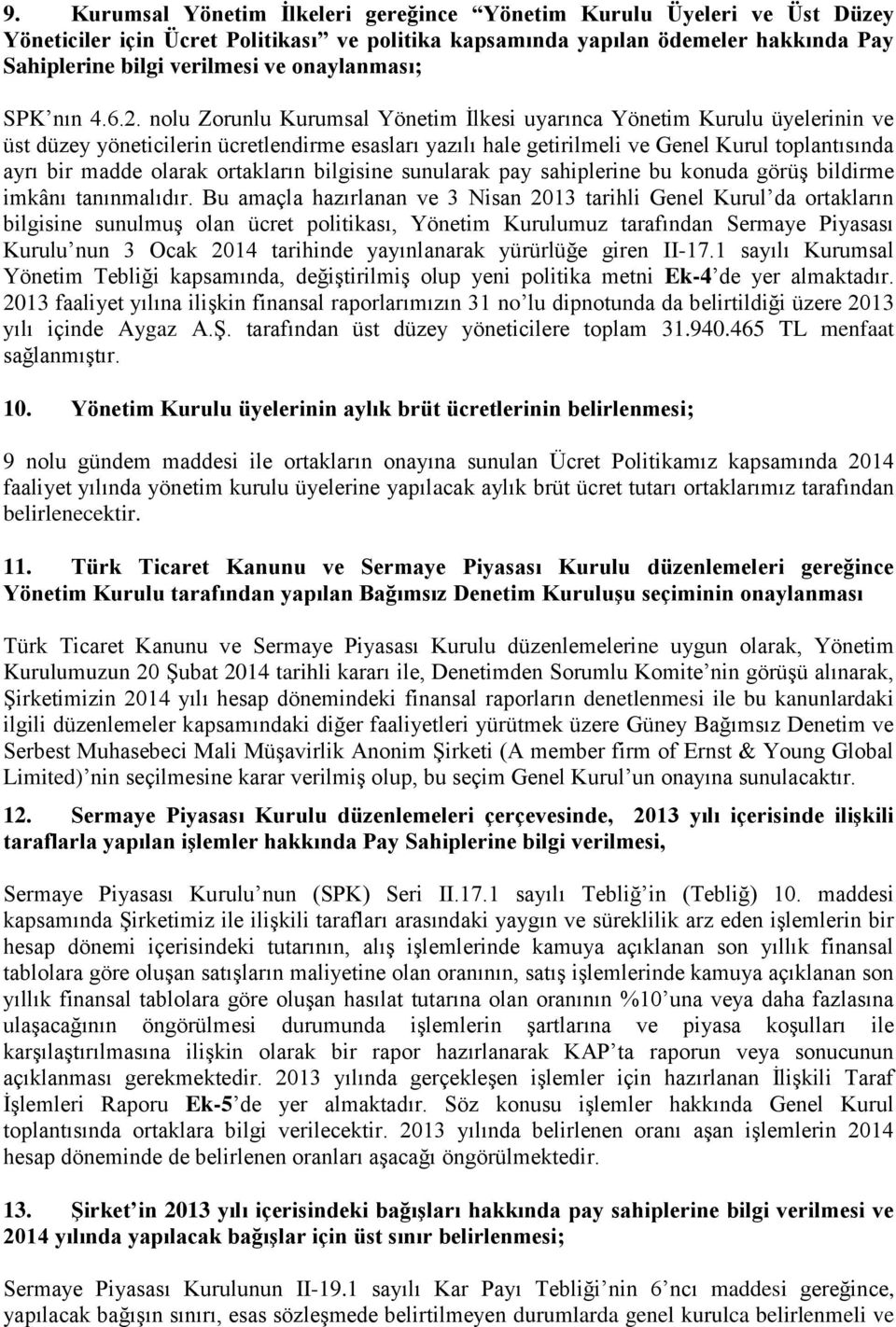 nolu Zorunlu Kurumsal Yönetim İlkesi uyarınca Yönetim Kurulu üyelerinin ve üst düzey yöneticilerin ücretlendirme esasları yazılı hale getirilmeli ve Genel Kurul toplantısında ayrı bir madde olarak