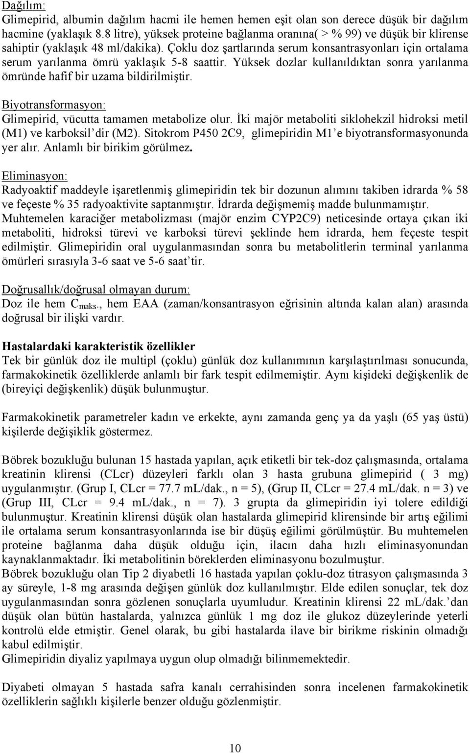 Çoklu doz şartlarında serum konsantrasyonları için ortalama serum yarılanma ömrü yaklaşık 5-8 saattir. Yüksek dozlar kullanıldıktan sonra yarılanma ömründe hafif bir uzama bildirilmiştir.