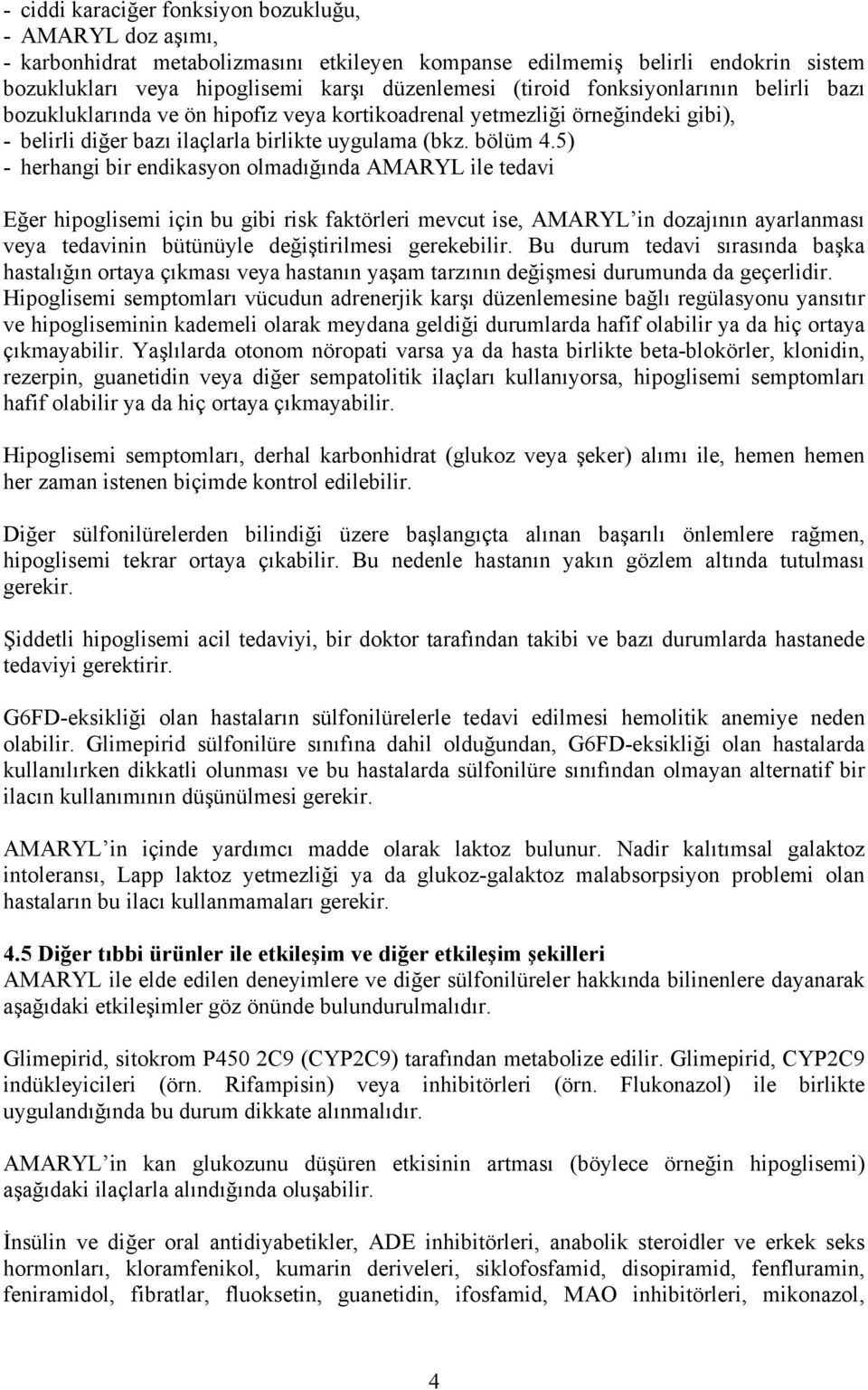 5) - herhangi bir endikasyon olmadığında AMARYL ile tedavi Eğer hipoglisemi için bu gibi risk faktörleri mevcut ise, AMARYL in dozajının ayarlanması veya tedavinin bütünüyle değiştirilmesi