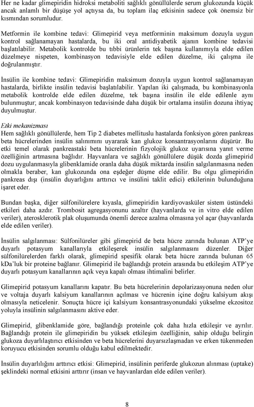 Metabolik kontrolde bu tıbbi ürünlerin tek başına kullanımıyla elde edilen düzelmeye nispeten, kombinasyon tedavisiyle elde edilen düzelme, iki çalışma ile doğrulanmıştır.