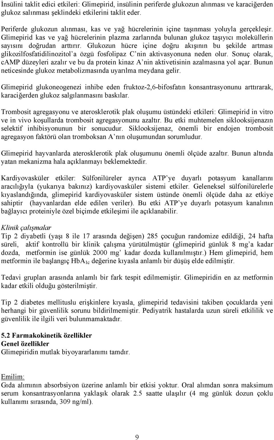 Glimepirid kas ve yağ hücrelerinin plazma zarlarında bulunan glukoz taşıyıcı moleküllerin sayısını doğrudan arttırır.