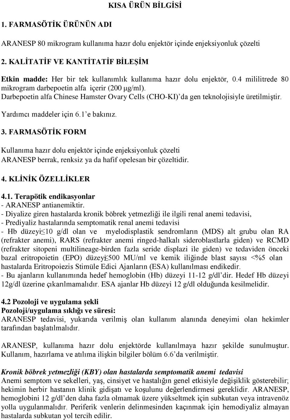 Darbepoetin alfa Chinese Hamster Ovary Cells (CHO-KI) da gen teknolojisiyle üretilmiştir. Yardımcı maddeler için 6.1 e bakınız. 3.