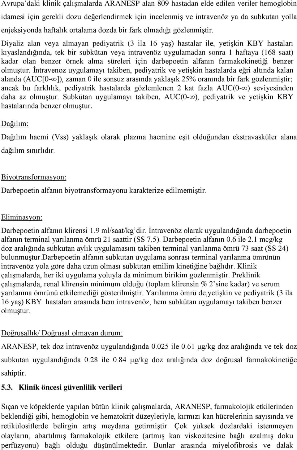 Diyaliz alan veya almayan pediyatrik (3 ila 16 yaş) hastalar ile, yetişkin KBY hastaları kıyaslandığında, tek bir subkütan veya intravenöz uygulamadan sonra 1 haftaya (168 saat) kadar olan benzer