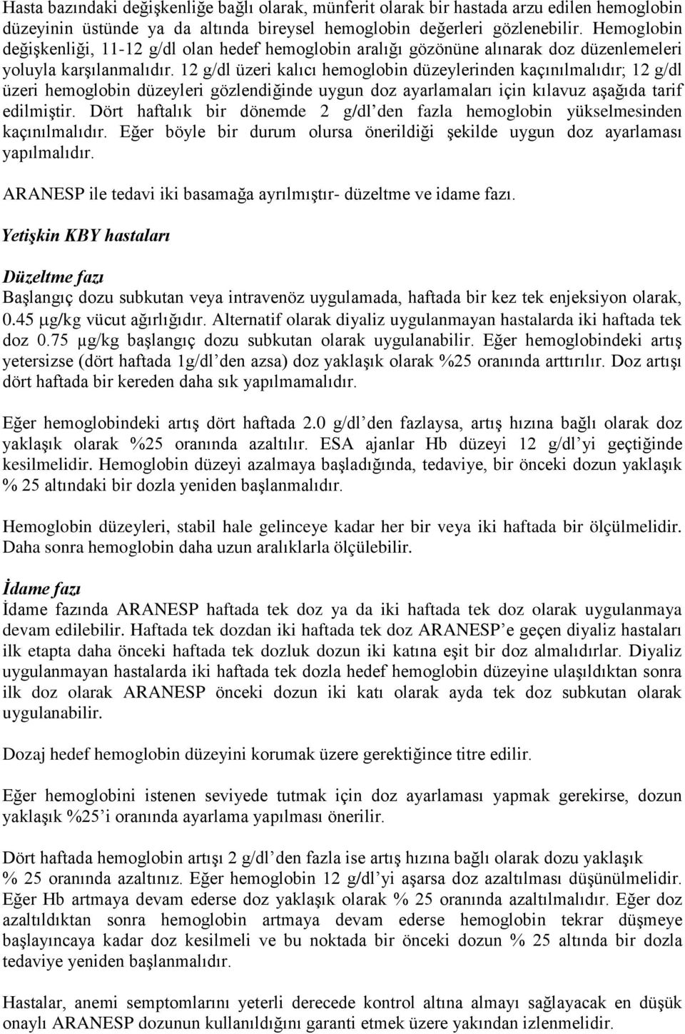 12 g/dl üzeri kalıcı hemoglobin düzeylerinden kaçınılmalıdır; 12 g/dl üzeri hemoglobin düzeyleri gözlendiğinde uygun doz ayarlamaları için kılavuz aşağıda tarif edilmiştir.