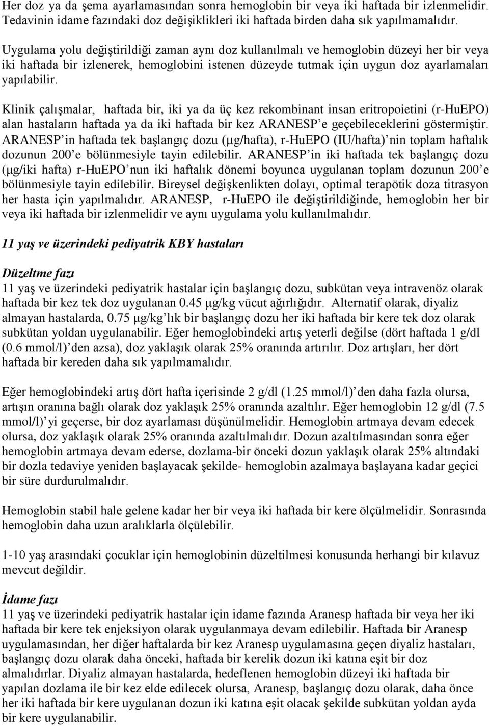 Klinik çalışmalar, haftada bir, iki ya da üç kez rekombinant insan eritropoietini (r-huepo) alan hastaların haftada ya da iki haftada bir kez ARANESP e geçebileceklerini göstermiştir.