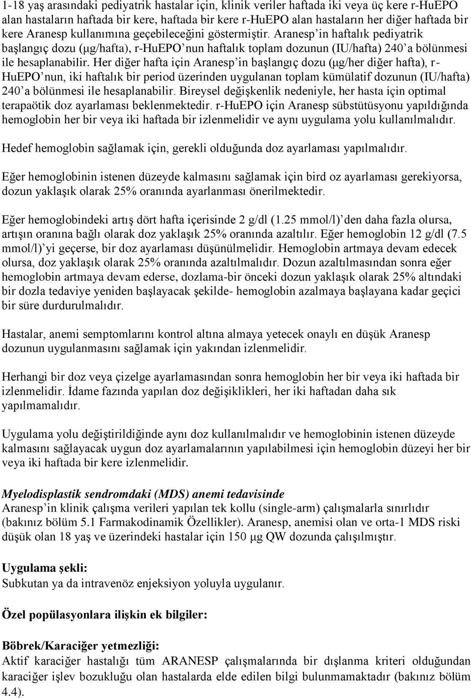 Her diğer hafta için Aranesp in başlangıç dozu (μg/her diğer hafta), r- HuEPO nun, iki haftalık bir period üzerinden uygulanan toplam kümülatif dozunun (IU/hafta) 240 a bölünmesi ile hesaplanabilir.