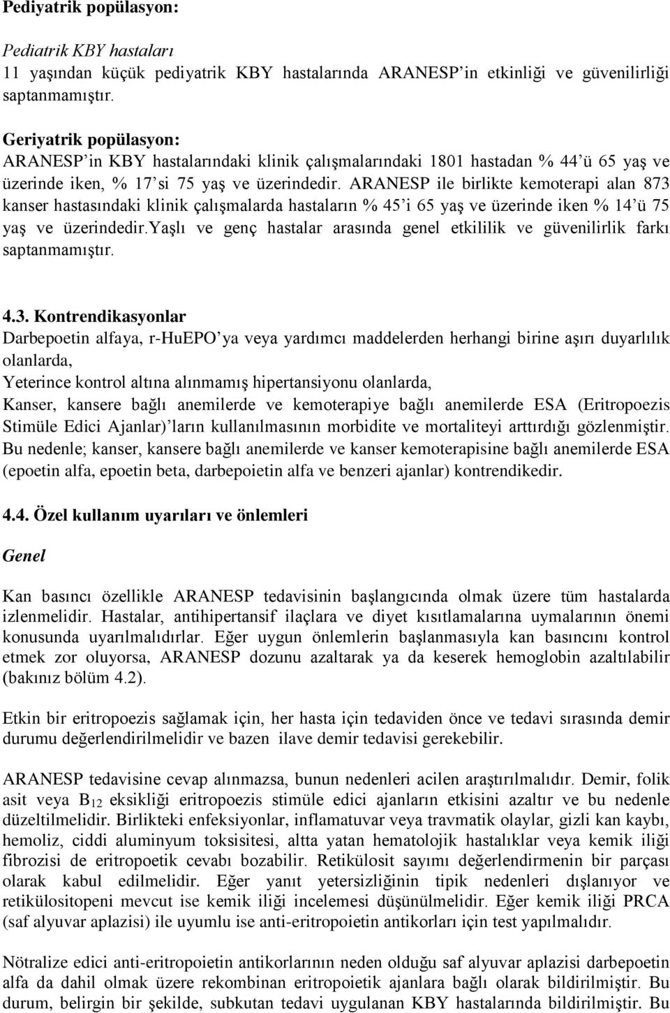 ARANESP ile birlikte kemoterapi alan 873 kanser hastasındaki klinik çalışmalarda hastaların % 45 i 65 yaş ve üzerinde iken % 14 ü 75 yaş ve üzerindedir.