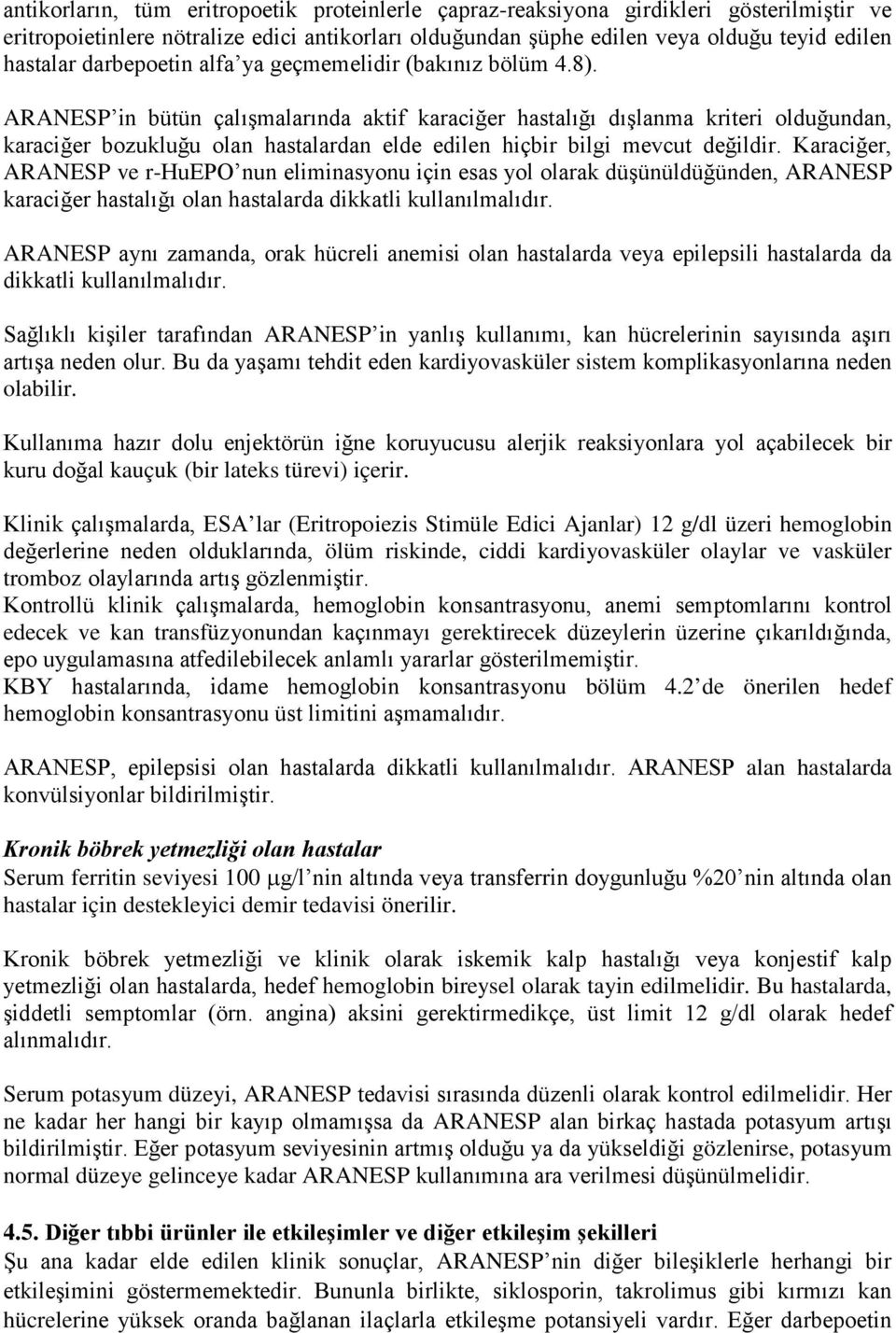 ARANESP in bütün çalışmalarında aktif karaciğer hastalığı dışlanma kriteri olduğundan, karaciğer bozukluğu olan hastalardan elde edilen hiçbir bilgi mevcut değildir.