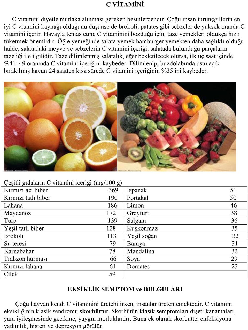 Havayla temas etme C vitaminini bozduğu için, taze yemekleri oldukça hızlı tüketmek önemlidir.