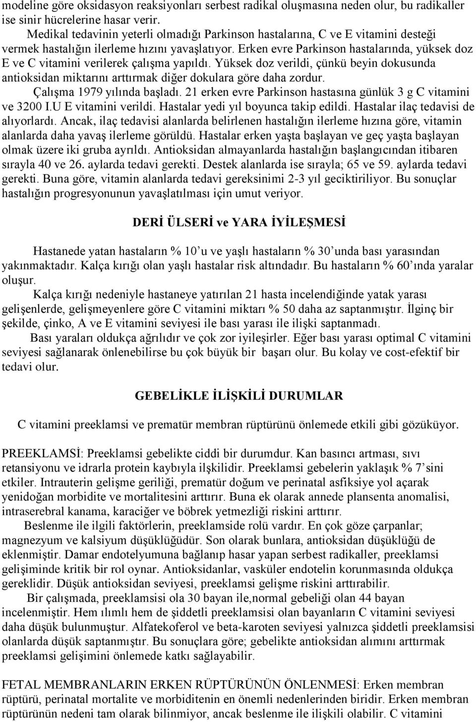 Erken evre Parkinson hastalarında, yüksek doz E ve C vitamini verilerek çalışma yapıldı. Yüksek doz verildi, çünkü beyin dokusunda antioksidan miktarını arttırmak diğer dokulara göre daha zordur.