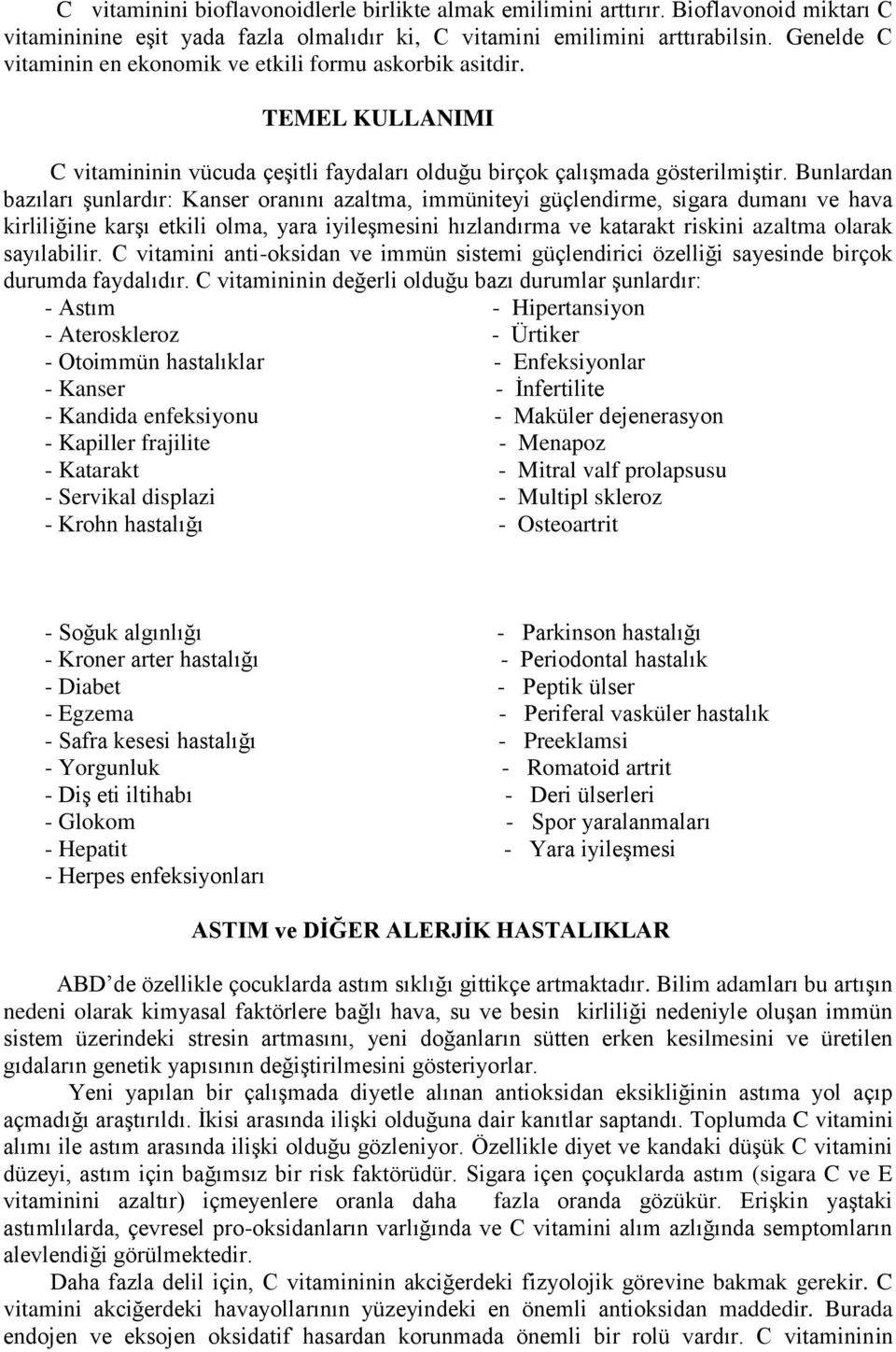 Bunlardan bazıları şunlardır: Kanser oranını azaltma, immüniteyi güçlendirme, sigara dumanı ve hava kirliliğine karşı etkili olma, yara iyileşmesini hızlandırma ve katarakt riskini azaltma olarak