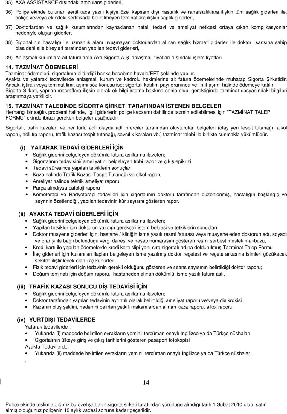 oluşan giderler, 38) Sigortalının hastalığı ile uzmanlık alanı uyuşmayan doktorlardan alınan sağlık hizmeti giderleri ile doktor lisansına sahip olsa dahi aile bireyleri tarafından yapılan tedavi