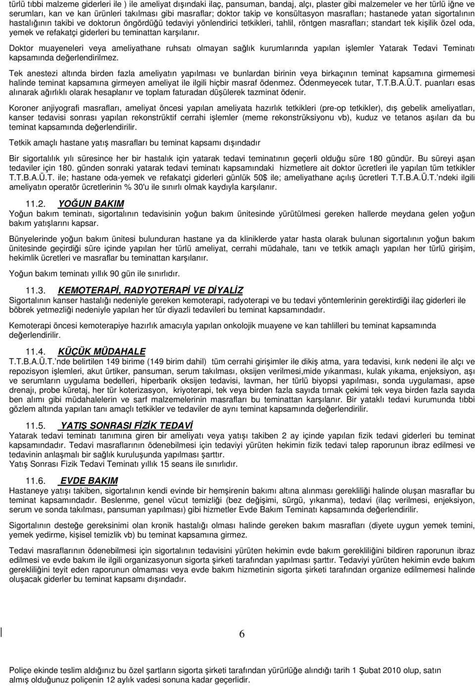 yemek ve refakatçi giderleri bu teminattan karşılanır. Doktor muayeneleri veya ameliyathane ruhsatı olmayan sağlık kurumlarında yapılan işlemler Yatarak Tedavi Teminatı kapsamında değerlendirilmez.