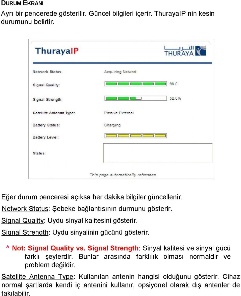 Signal Quality: Uydu sinyal kalitesini gösterir. Signal Strength: Uydu sinyalinin gücünü gösterir. ^ Not: Signal Quality vs.