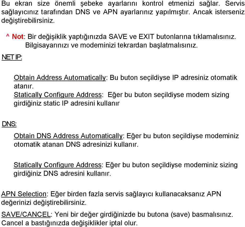 NET IP: Obtain Address Automatically: Bu buton seçildiyse IP adresiniz otomatik atanır.