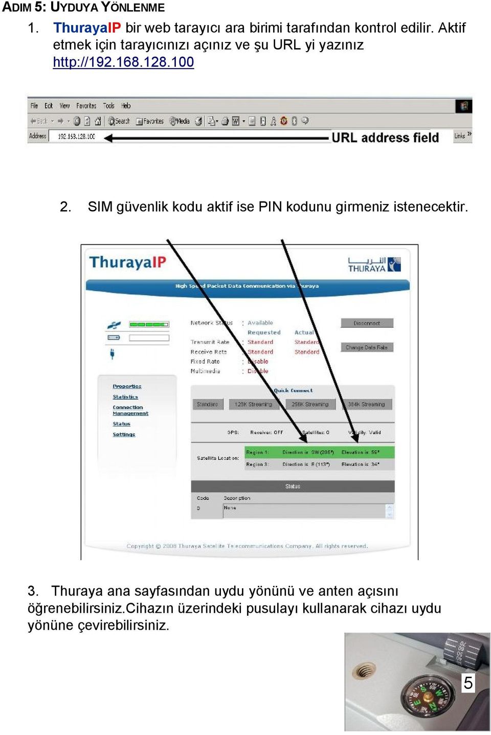 SIM güvenlik kodu aktif ise PIN kodunu girmeniz istenecektir. 3.