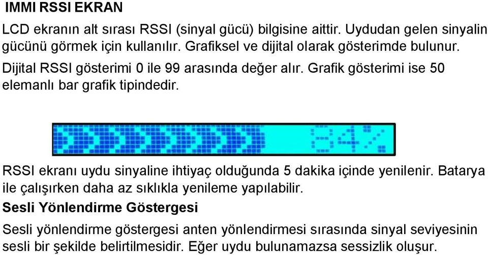 Grafik gösterimi ise 50 elemanlı bar grafik tipindedir. RSSI ekranı uydu sinyaline ihtiyaç olduğunda 5 dakika içinde yenilenir.