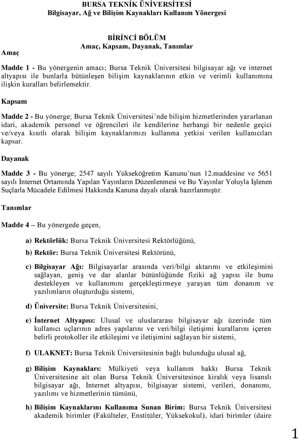 Kapsam Madde 2 - Bu yönerge; Bursa Teknik Üniversitesi nde bilişim hizmetlerinden yararlanan idari, akademik personel ve öğrencileri ile kendilerine herhangi bir nedenle geçici ve/veya kısıtlı olarak