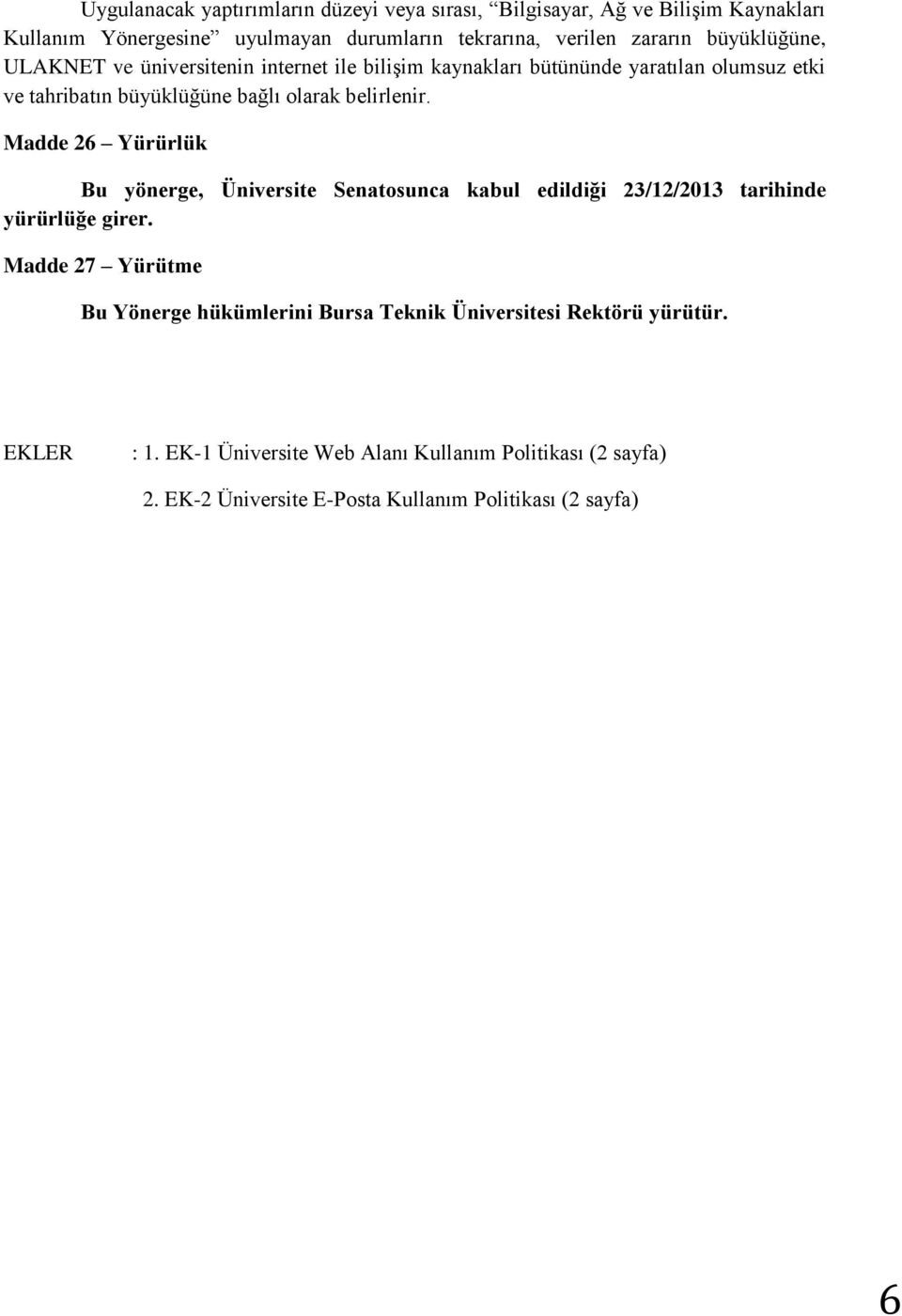 Madde 26 Yürürlük Bu yönerge, Üniversite Senatosunca kabul edildiği 23/12/2013 tarihinde yürürlüğe girer.