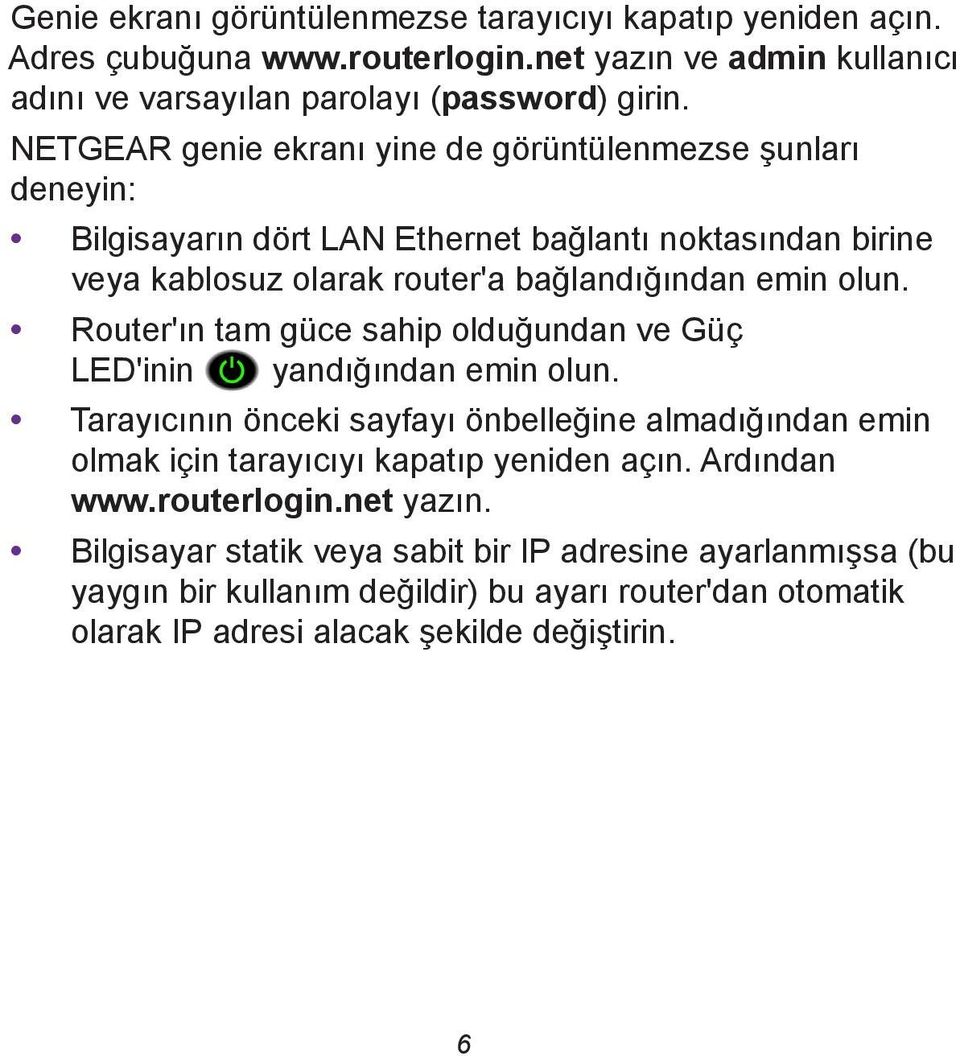 Router'ın tam güce sahip olduğundan ve Güç LED'inin yandığından emin olun. Tarayıcının önceki sayfayı önbelleğine almadığından emin olmak için tarayıcıyı kapatıp yeniden açın.