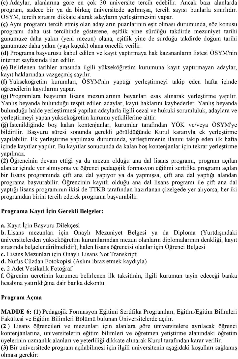 (ç) Aynı programı tercih etmiş olan adayların puanlarının eşit olması durumunda, söz konusu programı daha üst tercihinde gösterene, eşitlik yine sürdüğü takdirde mezuniyet tarihi günümüze daha yakın