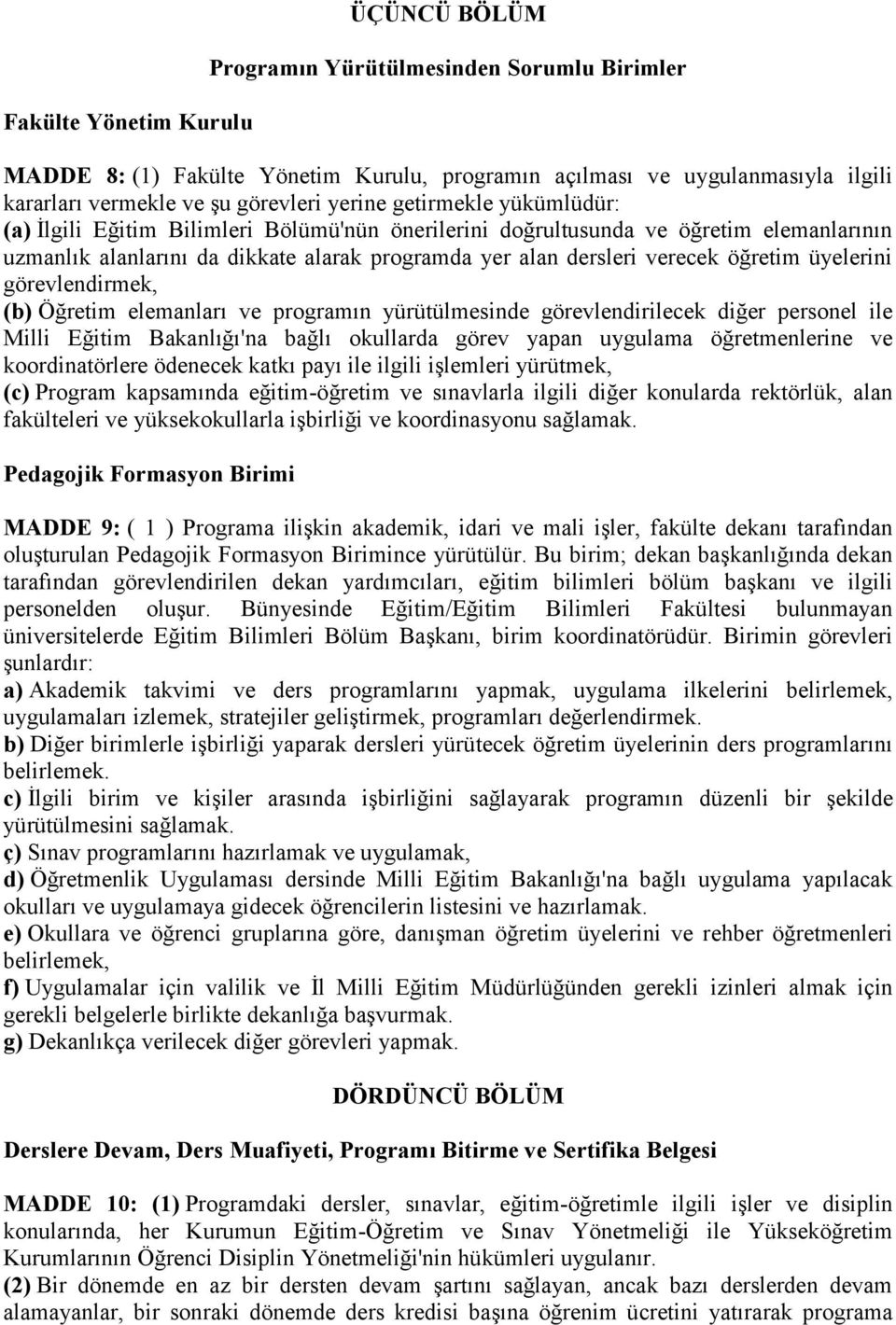 öğretim üyelerini görevlendirmek, (b) Öğretim elemanları ve programın yürütülmesinde görevlendirilecek diğer personel ile Milli Eğitim Bakanlığı'na bağlı okullarda görev yapan uygulama öğretmenlerine