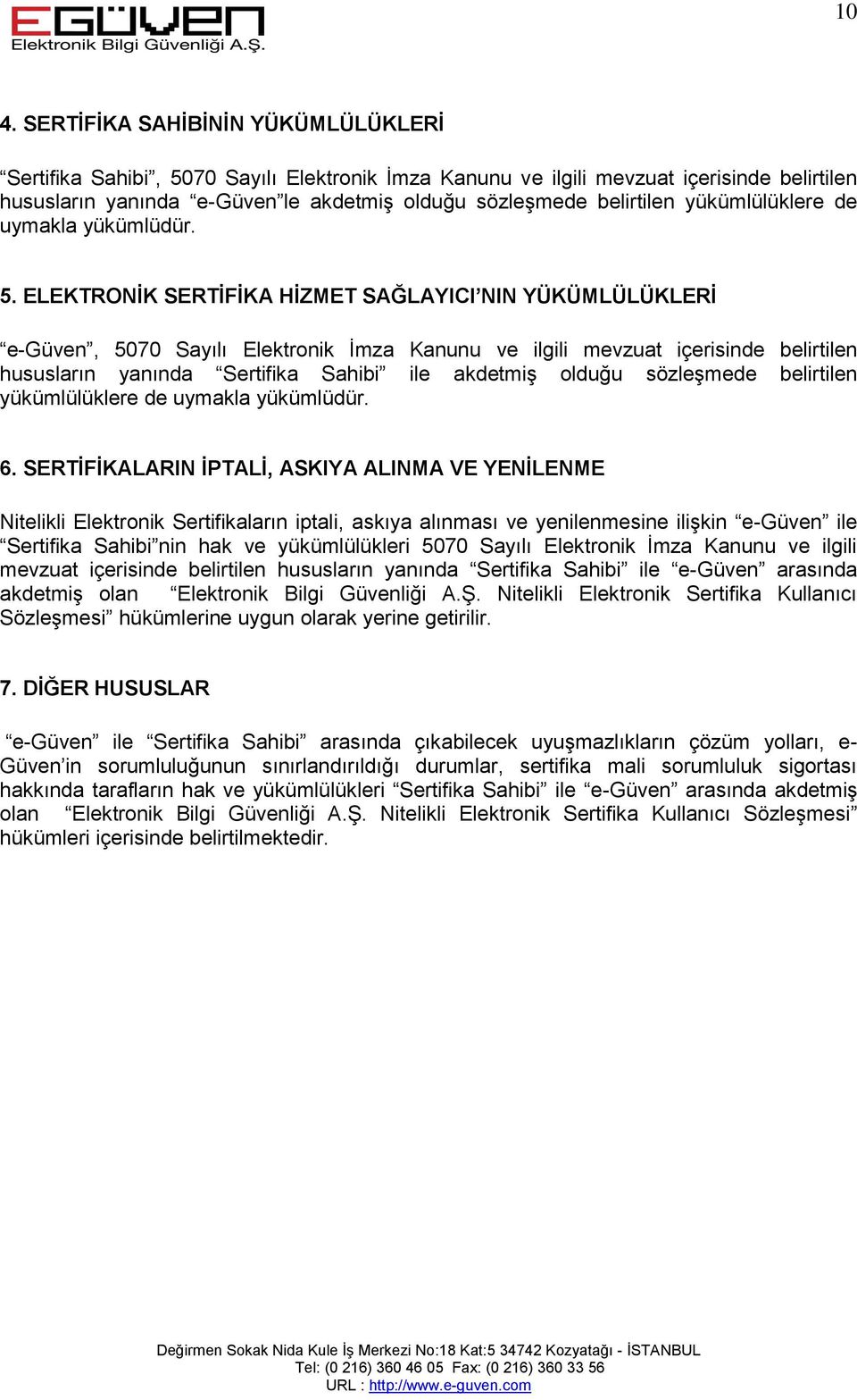 ELEKTRONİK SERTİFİKA HİZMET SAĞLAYICI NIN YÜKÜMLÜLÜKLERİ e-güven, 5070 Sayılı Elektronik İmza Kanunu ve ilgili mevzuat içerisinde belirtilen hususların yanında Sertifika Sahibi ile akdetmiş olduğu