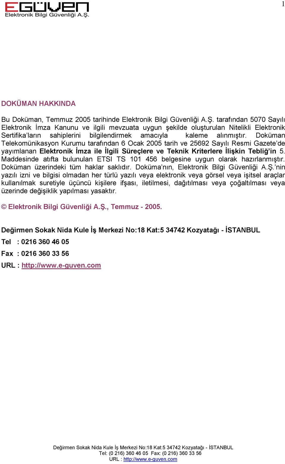 Doküman Telekomünikasyon Kurumu tarafından 6 Ocak 2005 tarih ve 25692 Sayılı Resmi Gazete de yayımlanan Elektronik İmza ile İlgili Süreçlere ve Teknik Kriterlere İlişkin Tebliğ in 5.